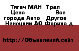  Тягач МАН -Трал  › Цена ­ 5.500.000 - Все города Авто » Другое   . Ненецкий АО,Фариха д.